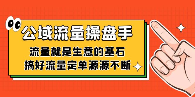 公域流量-操盘手，流量就是生意的基石，搞好流量定单源源不断网创吧-网创项目资源站-副业项目-创业项目-搞钱项目网创吧