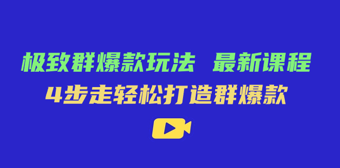 极致·群爆款玩法，最新课程，4步走轻松打造群爆款网创吧-网创项目资源站-副业项目-创业项目-搞钱项目网创吧