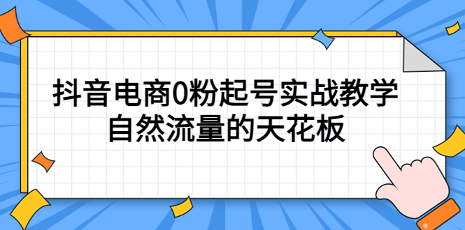 4月最新线上课，抖音电商0粉起号实战教学，自然流量的天花板网创吧-网创项目资源站-副业项目-创业项目-搞钱项目网创吧