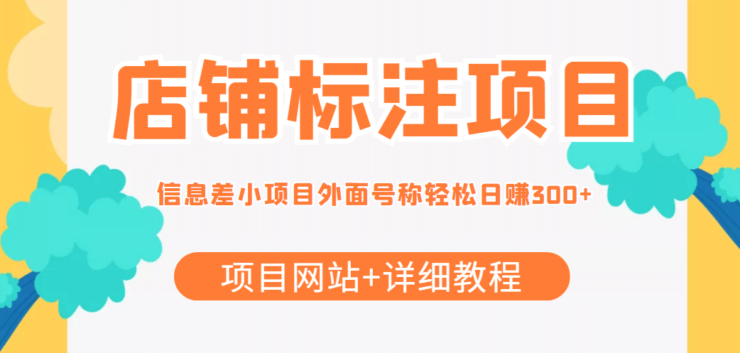 【信息差项目】最近很火的店铺标注项目，号称日赚300+(项目网站+详细教程)网创吧-网创项目资源站-副业项目-创业项目-搞钱项目网创吧