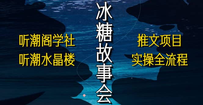 抖音冰糖故事会项目实操，小说推文项目实操全流程，简单粗暴网创吧-网创项目资源站-副业项目-创业项目-搞钱项目网创吧