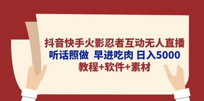 抖音快手火影忍者互动无人直播 听话照做  早进吃肉 日入5000+教程+软件…网创吧-网创项目资源站-副业项目-创业项目-搞钱项目网创吧