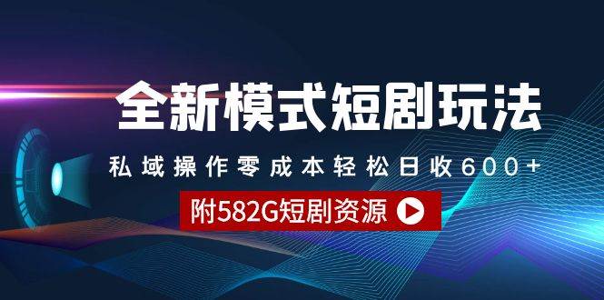 全新模式短剧玩法–私域操作零成本轻松日收600+（附582G短剧资源）网创吧-网创项目资源站-副业项目-创业项目-搞钱项目网创吧