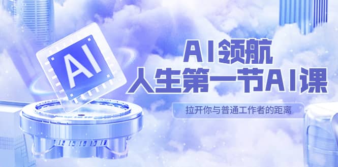 AI-领航-人生第一节-AI课，30位AI领域极客 汇集1000小时Al心得（保姆级）网创吧-网创项目资源站-副业项目-创业项目-搞钱项目网创吧