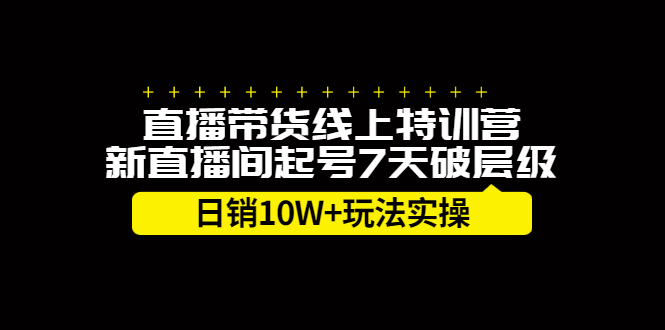 直播带货线上特训营，新直播间起号7天破层级日销10万玩法实操网创吧-网创项目资源站-副业项目-创业项目-搞钱项目网创吧