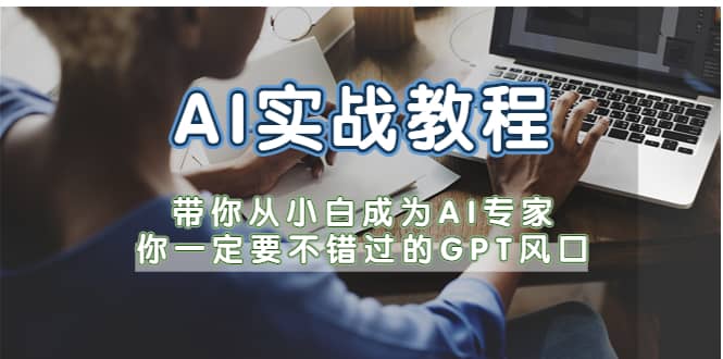 AI实战教程，带你从小白成为AI专家，你一定要不错过的G-P-T风口网创吧-网创项目资源站-副业项目-创业项目-搞钱项目网创吧