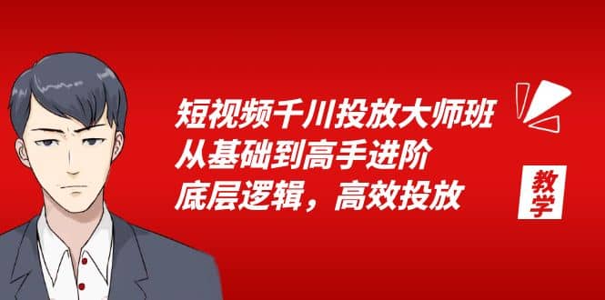 短视频千川投放大师班，从基础到高手进阶，底层逻辑，高效投放（15节）网创吧-网创项目资源站-副业项目-创业项目-搞钱项目网创吧