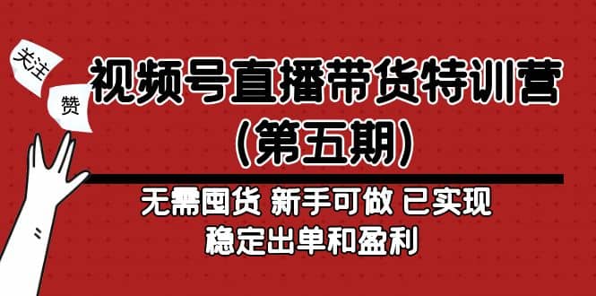 视频号直播带货特训营（第五期）无需囤货 新手可做 已实现稳定出单和盈利网创吧-网创项目资源站-副业项目-创业项目-搞钱项目网创吧