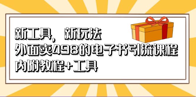 新工具，新玩法！外面卖498的电子书引流课程，内附教程+工具网创吧-网创项目资源站-副业项目-创业项目-搞钱项目网创吧