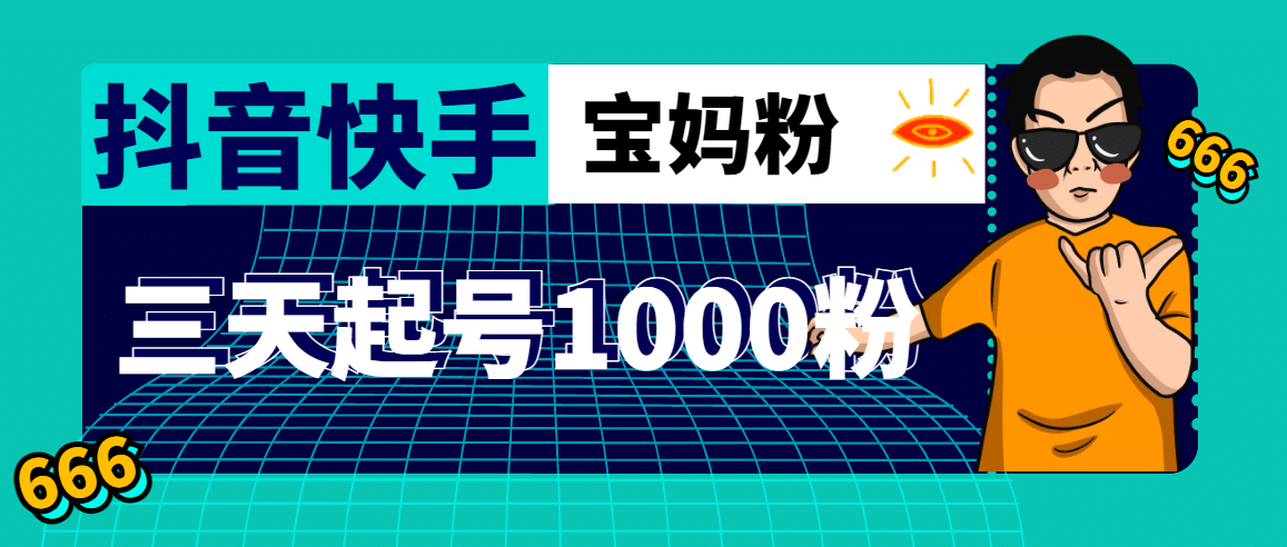 抖音快手三天起号涨粉1000宝妈粉丝的核心方法【详细玩法教程】网创吧-网创项目资源站-副业项目-创业项目-搞钱项目网创吧