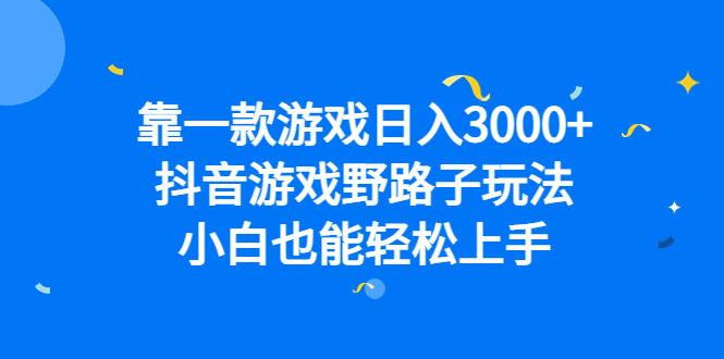 靠一款游戏日入3000+，抖音游戏野路子玩法，小白也能轻松上手网创吧-网创项目资源站-副业项目-创业项目-搞钱项目网创吧