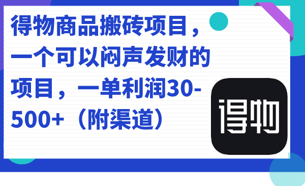 得物商品搬砖项目，一个可以闷声发财的项目，一单利润30-500+（附渠道）网创吧-网创项目资源站-副业项目-创业项目-搞钱项目网创吧