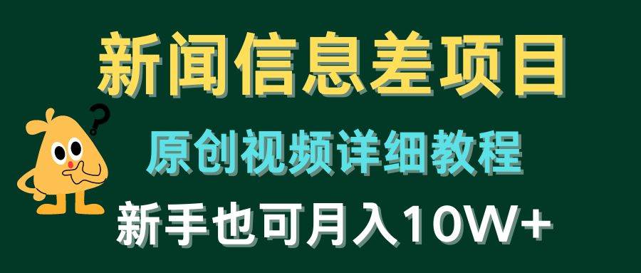 新闻信息差项目，原创视频详细教程，新手也可月入10W+网创吧-网创项目资源站-副业项目-创业项目-搞钱项目网创吧