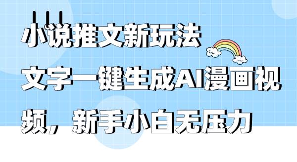 小说推文新玩法，文字一键生成AI漫画视频，新手小白无压力网创吧-网创项目资源站-副业项目-创业项目-搞钱项目网创吧