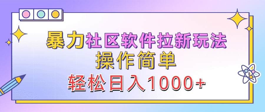 暴力社区软件拉新玩法，操作简单，轻松日入1000+网创吧-网创项目资源站-副业项目-创业项目-搞钱项目网创吧