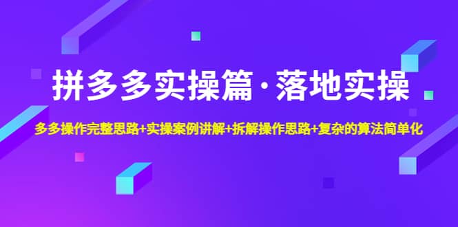 拼多多实操篇·落地实操 完整思路+实操案例+拆解操作思路+复杂的算法简单化网创吧-网创项目资源站-副业项目-创业项目-搞钱项目网创吧