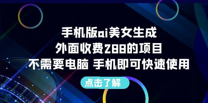 手机版ai美女生成-外面收费288的项目，不需要电脑，手机即可快速使用网创吧-网创项目资源站-副业项目-创业项目-搞钱项目网创吧