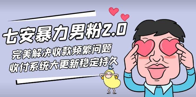 七安暴力男粉2.0 完美解决收款频繁问题 收付系统大更新稳定持久(教程+素材)网创吧-网创项目资源站-副业项目-创业项目-搞钱项目网创吧