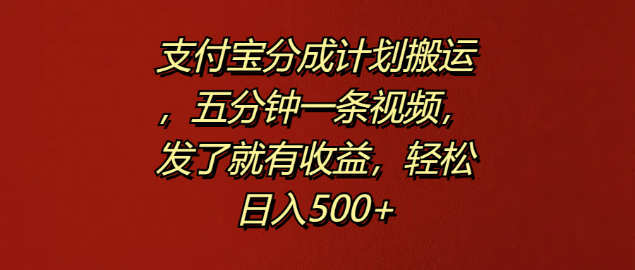 支付宝分成计划搬运，五分钟一条视频，发了就有收益，轻松日入500+网创吧-网创项目资源站-副业项目-创业项目-搞钱项目网创吧