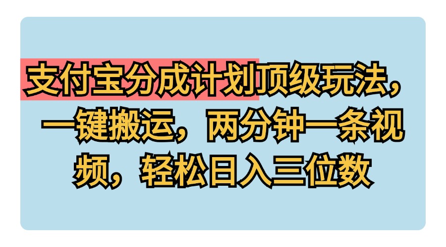 支付宝分成计划玩法，一键搬运，两分钟一条视频，轻松日入三位数网创吧-网创项目资源站-副业项目-创业项目-搞钱项目网创吧