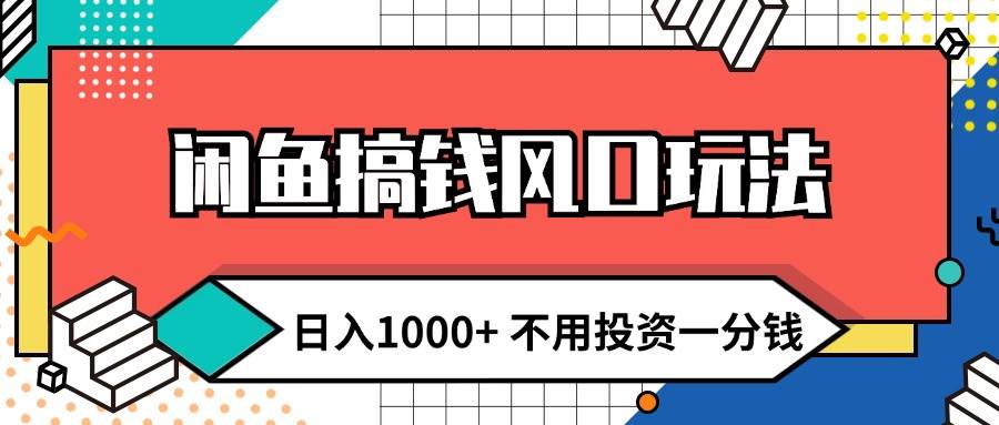 闲鱼搞钱风口玩法 日入1000+ 不用投资一分钱 新手小白轻松上手网创吧-网创项目资源站-副业项目-创业项目-搞钱项目网创吧