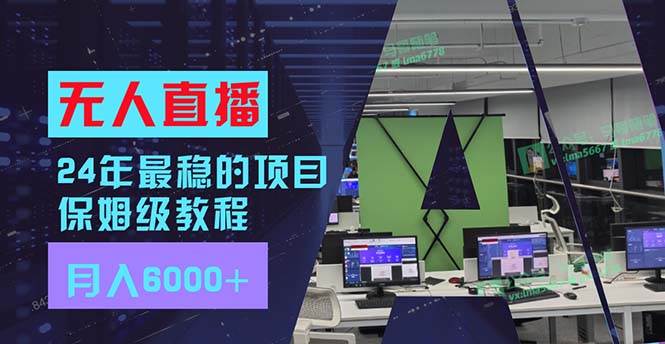 24年最稳项目“无人直播”玩法，每月躺赚6000+，有手就会，新手福音网创吧-网创项目资源站-副业项目-创业项目-搞钱项目网创吧