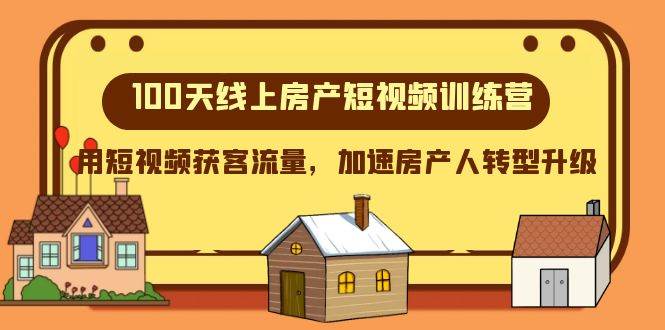 100天-线上房产短视频训练营，用短视频获客流量，加速房产人转型升级网创吧-网创项目资源站-副业项目-创业项目-搞钱项目网创吧