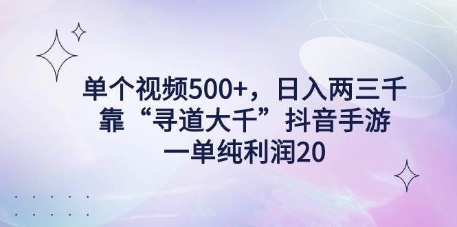 单个视频500+，日入两三千轻轻松松，靠“寻道大千”抖音手游，一单纯利…网创吧-网创项目资源站-副业项目-创业项目-搞钱项目网创吧