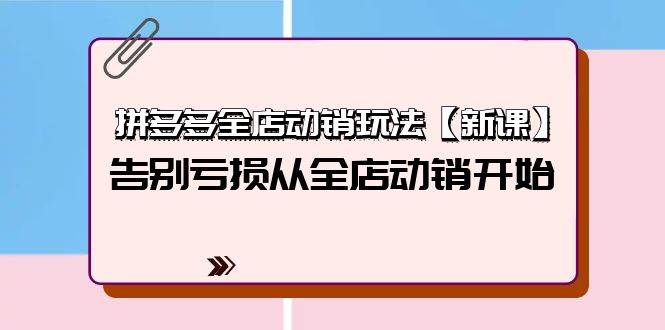 拼多多全店动销玩法【新课】，告别亏损从全店动销开始（4节视频课）网创吧-网创项目资源站-副业项目-创业项目-搞钱项目网创吧