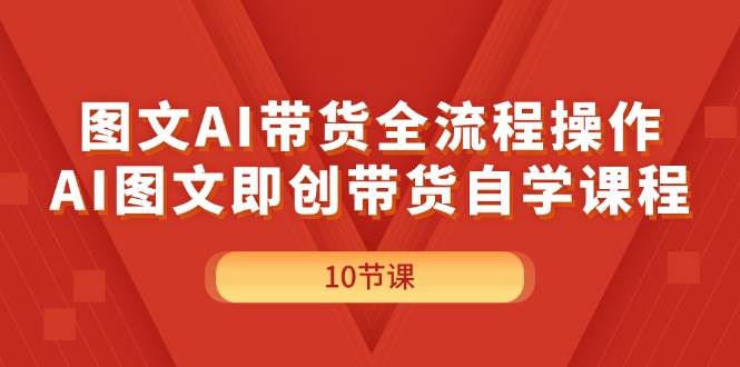 图文AI带货全流程操作，AI图文即创带货自学课程网创吧-网创项目资源站-副业项目-创业项目-搞钱项目网创吧