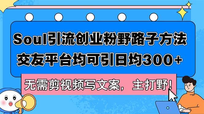 Soul引流创业粉野路子方法，交友平台均可引日均300+，无需剪视频写文案…网创吧-网创项目资源站-副业项目-创业项目-搞钱项目网创吧