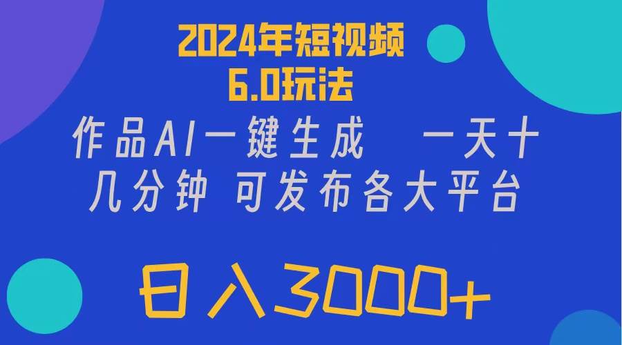 2024年短视频6.0玩法，作品AI一键生成，可各大短视频同发布。轻松日入3…网创吧-网创项目资源站-副业项目-创业项目-搞钱项目网创吧