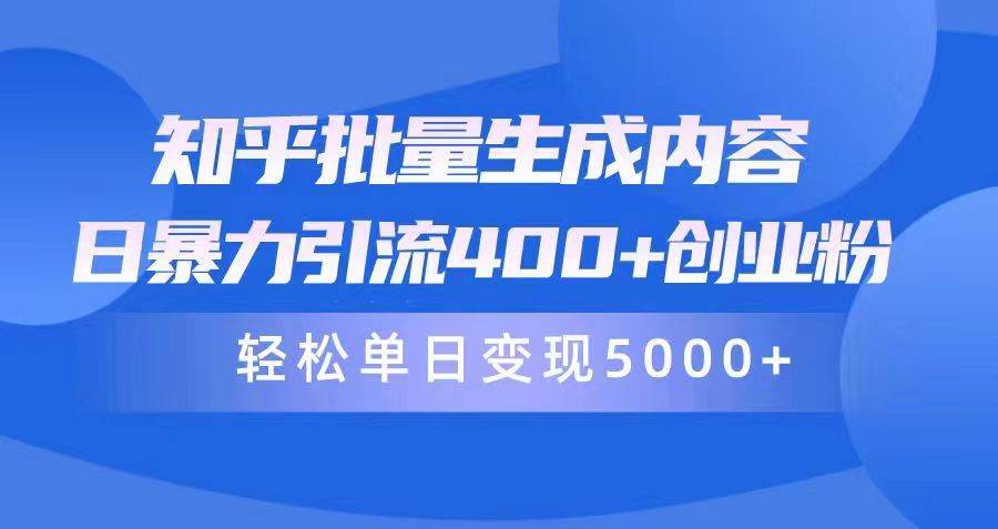 知乎批量生成内容，日暴力引流400+创业粉，轻松单日变现5000+网创吧-网创项目资源站-副业项目-创业项目-搞钱项目网创吧