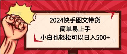 2024快手图文带货，简单易上手，小白也轻松可以日入500+网创吧-网创项目资源站-副业项目-创业项目-搞钱项目网创吧