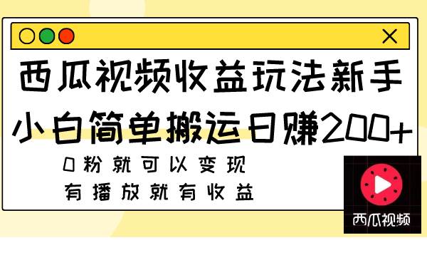 西瓜视频收益玩法，新手小白简单搬运日赚200+0粉就可以变现 有播放就有收益网创吧-网创项目资源站-副业项目-创业项目-搞钱项目网创吧