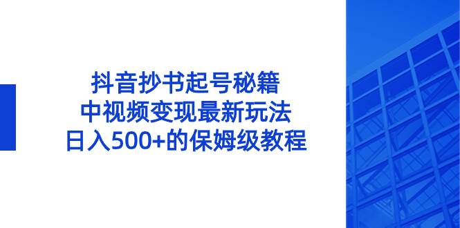 抖音抄书起号秘籍，中视频变现最新玩法，日入500+的保姆级教程！网创吧-网创项目资源站-副业项目-创业项目-搞钱项目网创吧