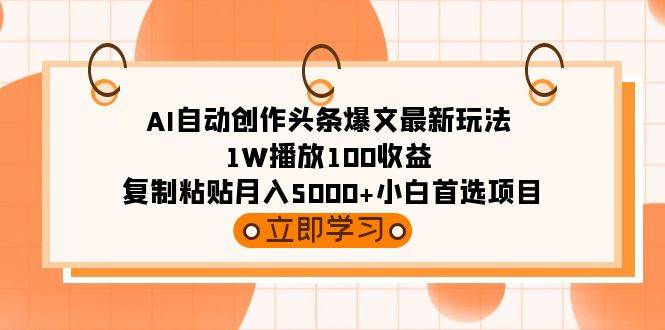 AI自动创作头条爆文最新玩法 1W播放100收益 复制粘贴月入5000+小白首选项目网创吧-网创项目资源站-副业项目-创业项目-搞钱项目网创吧