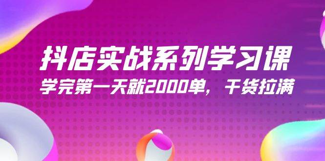 抖店实战系列学习课，学完第一天就2000单，干货拉满（245节课）网创吧-网创项目资源站-副业项目-创业项目-搞钱项目网创吧