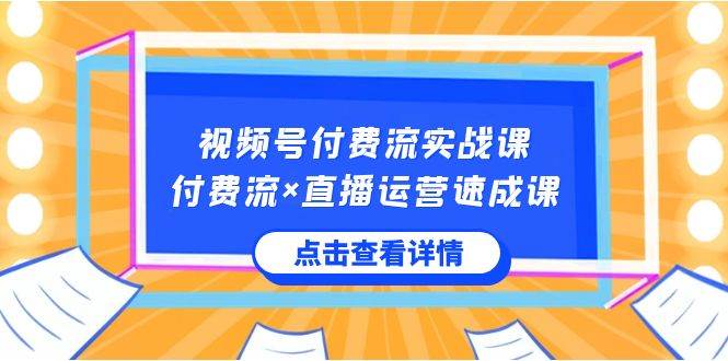 视频号付费流实战课，付费流×直播运营速成课，让你快速掌握视频号核心运..网创吧-网创项目资源站-副业项目-创业项目-搞钱项目网创吧