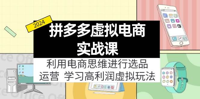 拼多多虚拟电商实战课：利用电商思维进行选品+运营，学习高利润虚拟玩法网创吧-网创项目资源站-副业项目-创业项目-搞钱项目网创吧