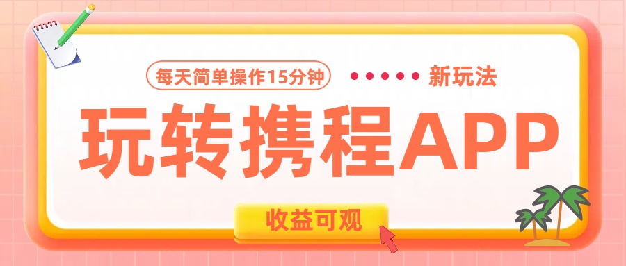 玩转携程APP新玩法，每天简单操作15分钟，收益可观!网创吧-网创项目资源站-副业项目-创业项目-搞钱项目网创吧