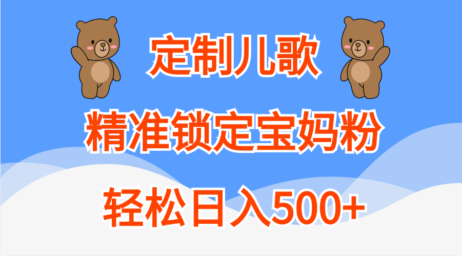 定制儿歌精准锁定宝妈粉，轻松日入500+网创吧-网创项目资源站-副业项目-创业项目-搞钱项目网创吧