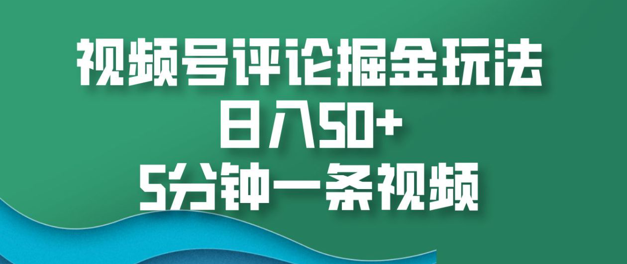 视频号评论掘金玩法，日入50+，5分钟一条视频！网创吧-网创项目资源站-副业项目-创业项目-搞钱项目网创吧