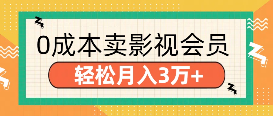 零成本卖影视会员，轻松月入3万+网创吧-网创项目资源站-副业项目-创业项目-搞钱项目网创吧