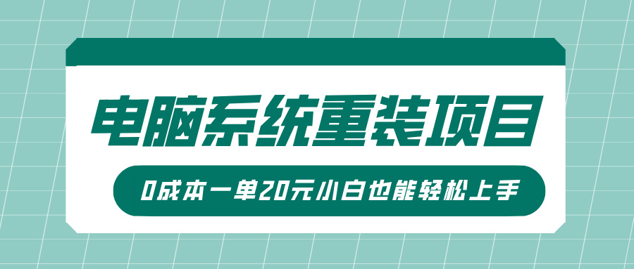 电脑系统重装项目，傻瓜式操作，0成本一单20元小白也能轻松上手网创吧-网创项目资源站-副业项目-创业项目-搞钱项目网创吧