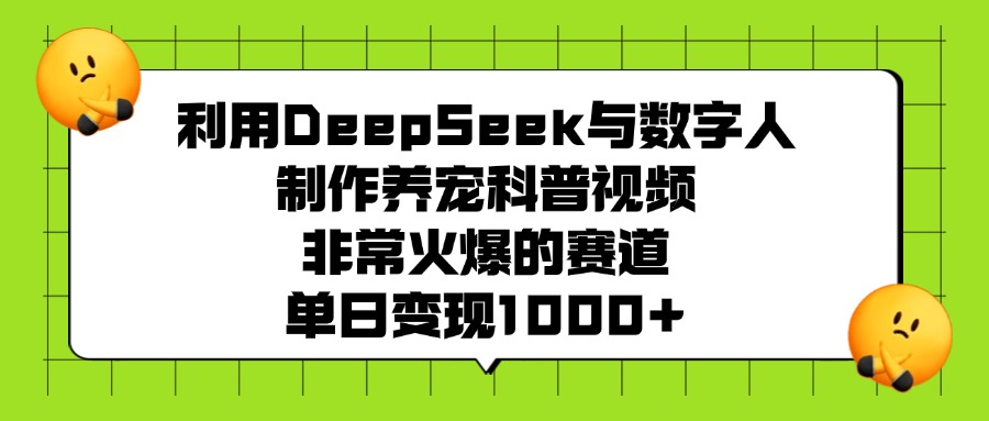 利用DeepSeek与数字人制作养宠科普视频，非常火爆的赛道，单日变现1000+网创吧-网创项目资源站-副业项目-创业项目-搞钱项目网创吧