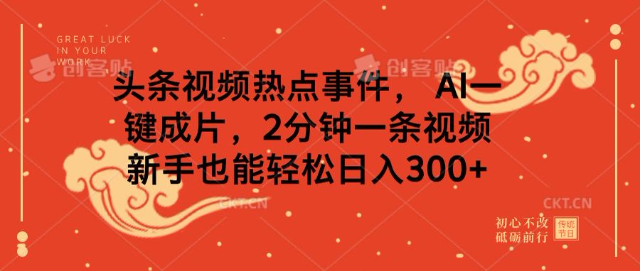 头条视频热点事件， AI一键成片，2分钟一条视频，新手也能轻松日入300+网创吧-网创项目资源站-副业项目-创业项目-搞钱项目网创吧