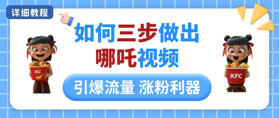 如何三步做出哪吒视频，引爆流量轻松涨粉，详细教程网创吧-网创项目资源站-副业项目-创业项目-搞钱项目网创吧