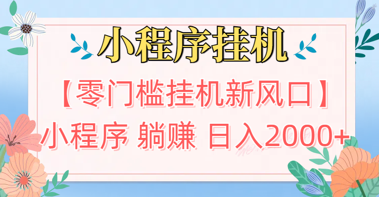 【零门槛挂机新风口】小程序躺赚日入2000+实操路径曝光!内部渠道限时开放网创吧-网创项目资源站-副业项目-创业项目-搞钱项目网创吧