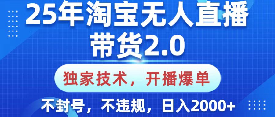 25年淘宝无人直播带货2.0，独家技术，开播爆单，纯小白易上手，不封号，不违规，，日入2000+网创吧-网创项目资源站-副业项目-创业项目-搞钱项目网创吧